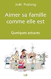 Aimer Sa Famille Comme Elle Est Quelques Astuces