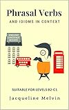 Phrasal Verbs And Idioms In Context Suitable For Levels B2c1 English Edition