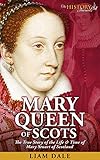 Mary Queen Of Scots The True Story Of The Life Time Of Mary Stuart Of Scotland Royalty Biography British History