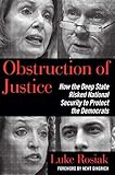 Obstruction Of Justice How The Deep State Risked National Security To Protect The Democrats English Edition
