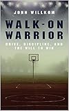Walkon Warrior Drive Discipline And The Will To Win English Edition