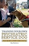Service Dog Training Your Own Psychiatric Service Dog Step By Step Guide To An Obedient Psychiatric Service Dog English Edition