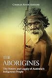 The Aborigines The History And Legacy Of Australias Indigenous People English Edition
