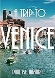 A Trip To Venice Photos Of Venice Italy Featuring St Marks Square The Grand Canal And The Best Scenes Of The City Over 180 Images Of Venice English Edition