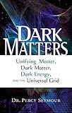 Dark Matters Unifying Matter Dark Matter Dark Energy And The Universal Grid English Edition