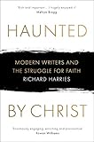 Haunted By Christ Modern Writers And The Struggle For Faith English Edition