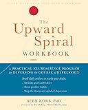 The Upward Spiral Workbook A Practical Neuroscience Program For Reversing The Course Of Depression A New Harbinger Selfhelp Workbook English Edition