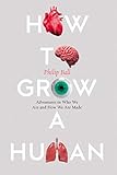 How To Grow A Human Adventures In Who We Are And How We Are Made English Edition