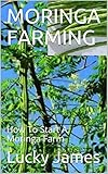 Moringa Farming How To Start A Moringa Farm English Edition