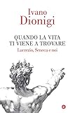 Quando La Vita Ti Viene A Trovare Lucrezio Seneca E Noi Italian Edition