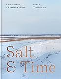 Salt Time Recipes From A Russian Kitchen English Edition