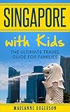 Singapore With Kids The Ultimate Travel Guide For Families English Edition