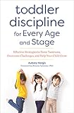 Toddler Discipline For Every Age And Stage Effective Strategies To Tame Tantrums Overcome Challenges And Help Your Child Grow English Edition
