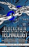 Blockchain Technology Understanding The Technology Behind Cryptocurrency Blockchains Limitless Potential And Its Effects On Money And The World English Edition