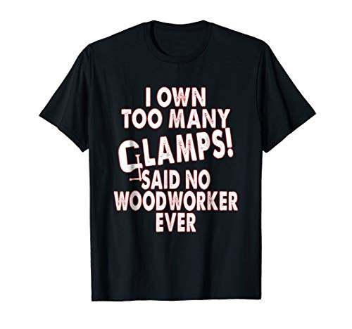-i-own-too-many-clamps-said-no-woodworker-ever-funny-t-shirt-woodworking-gift-for-men