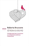 Io Non Ci Sto Pi Consigli Pratici Per Riconoscere Un Manipolatore Affettivo E Liberarsene Italian Edition