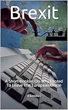 Brexit A Short Booklet On Why I Voted To Leave The European Union English Edition