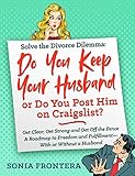 Solve The Divorce Dilemma Do You Keep Your Husband Or Do You Post Him On Craigslist Get Clear Get Strong And Get Off The Fence A Roadmap To Freedom Sisters Guides To Empowered Living Book 1