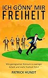 Ich Gnn Mir Freiheit Wie Gengsamer Konsum Zu Weniger Arbeit Und Mehr Freiheit Fhrt German Edition