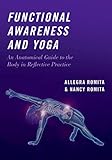 Functional Awareness And Yoga An Anatomical Guide To The Body In Reflective Practice