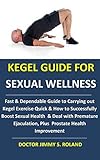 Kegel Guide For Sexual Wellness Fast Dependable Guide To Carrying Out Kegel Exercise Quickhow To Successfully Boost Sexual Healthdeal With Premature Health Improvement English Edition