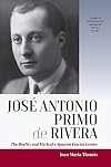 Jos&eacute; Antonio Primo de Rivera: The Reality and Myth of a Spanish Fascist Leader (Studies in Latin American and Spanish History Book 3)