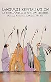 Language Revitalization At Tribal Colleges And Universities Overviews Perspectives And Profiles 19932018 English Edition