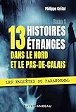 13 Histoires Tranges Dans Le Nord Pasdecalais Les Enqutes Du Paranormal Tome 1