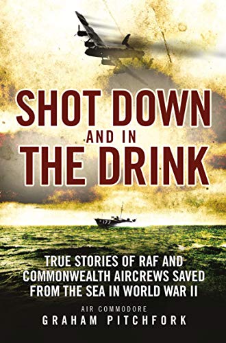 Shot Down and in the Drink: True Stories of RAF and Commonwealth Aircrews Saved from the Sea in WWII (By: Graham Pitchfork) cover
