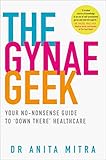 The Gynae Geek Your Nononsense Guide To Down There Healthcare English Edition