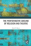 The Performative Ground Of Religion And Theatre English Edition