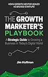The Growth Marketers Playbook A Strategic Guide To Growing A Business In Todays Digital World English Edition