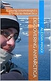 Discovering Antarctica A Young Seismologists First Trip To Antarctica English Edition