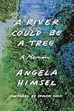 A River Could Be A Tree A Memoir