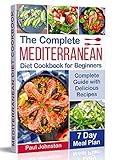 The Complete Mediterranean Diet Cookbook For Beginners Complete Mediterranean Diet Guide With Delicious Recipes And A 7 Day Meal Plan English Edition
