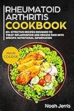 Rheumatoid Arthritis Cookbook Main Course 80 Effective Recipes Designed To Treat Inflammation And Reduce Pain With Specific Nutritional Information To Treat Joint Pain English Edition