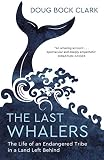 The Last Whalers The Life Of An Endangered Tribe In A Land Left Behind English Edition