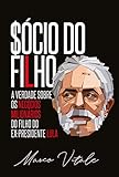 Scio Do Filho A Verdade Sobre Os Negcios Milionrios Do Filho Do Expresidente Lula Portuguese Edition