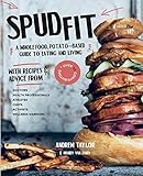 Spud Fit A Whole Food Potatobased Guide To Eating And Living English Edition