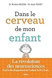 Dans Le Cerveau De Mon Enfant La Rvolution Des Neurosciencesntout Le Dveloppement De Lenfant De 0 6 Ans