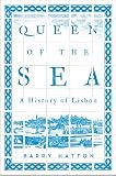 Queen Of The Sea A History Of Lisbon