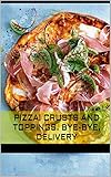 Pizza Crusts And Toppings Byebye Delivery English Edition