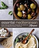 Essential Mediterranean Recipes From Italy To Morocco Discover The World Of Delicious Mediterranean Cooking English Edition