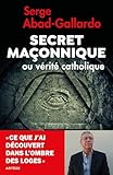Secret Ma%C3%A7onnique Ou V%C3%A9rit%C3%A9 Catholique: Ce Que J'ai D%C3%A9couvert Dans L'ombre Des Loges