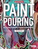 Get Started In Paint Pouring Easy Techniques Awesome Ideas Inspiration For The Absolute Beginners English Edition