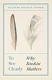 To See Clearly Why Ruskin Matters English Edition
