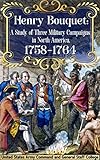 Henry Bouquet A Study Of Three Military Campaigns In North America 17581764 English Edition