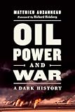 Oil Power And War A Dark History English Edition