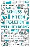 Schluss Mit Dem Tglichen Weltuntergang Wie Wir Uns Gegen Die Digitale Vermllung Unserer Gehirne Wehren German Edition