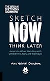 Sketch Now Think Laterjump Into Urban Sketching With Limited Time Tools And Techniques English Edition